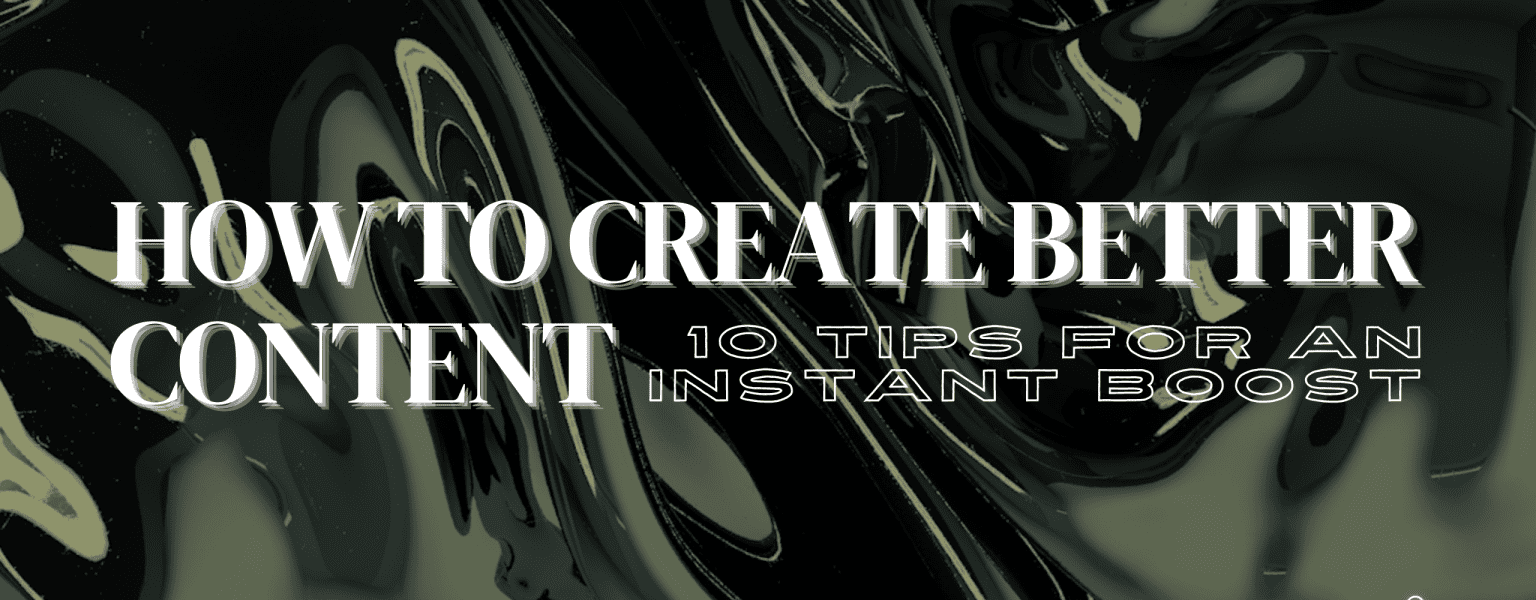 How to Create Better Content? 10 Tips to Boost Your Content
